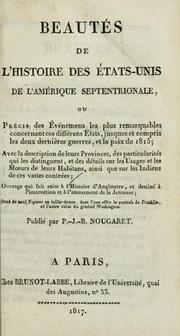 Cover of: Beautés de l'histoire des États-Unis de l'Amérique septentrionale, ou, Précis des événemens les plus remarquables concernant ces différens états, jusques et compris les deux dernières guerres, et la paix de 1815 : avec la description de leurs provinces, des particularités qui les distinguent, et des détails sur les usages et les moeurs de leurs habitans, ainsi que sur les Indiens de ces vastes contrées : ouvrage qui fait suite à l'Histoire d'Angleterre, et destiné à l'instruction et à l'amusement de la jeunesse : orné de neuf figures en taille-douce, dont l'une offre le portrait de Franklin, et l'autre celui du général Washington