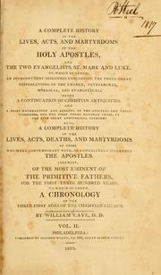 Cover of: A complete history of the lives, acts, and martyrdoms of the holy apostles, and the two evangelists, St. Mark and Luke: to which is added, an introductory discourse concerning the three great dispensations of the church... Also, a complete history... of those who were contemporary with, or immediately succeeded the apostles. Likewise, of the most eminent of the primitive fathers, for the first three hundred years. To which is added, a chronology of the three first ages of the Christian church. -