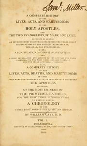 Cover of: A complete history of the lives, acts, and martyrdoms of the holy apostles, and the two evangelists, St. Mark and Luke: to which is added, an introductory discourse concerning the three great dispensations of the church... Also, a complete history... of those who were contemporary with, or immediately succeeded the apostles. Likewise, of the most eminent of the primitive fathers, for the first three hundred years. To which is added, a chronology of the three first ages of the Christian church. -