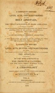 Cover of: A complete history of the lives, acts, and martyrdoms of the holy apostles, and the two evangelists, St. Mark and Luke: to which is added, an introductory discourse concerning the three great dispensations of the church... Also, a complete history... of those who were contemporary with, or immediately succeeded the apostles. Likewise, of the most eminent of the primitive fathers, for the first three hundred years. To which is added, a chronology of the three first ages of the Christian church. -