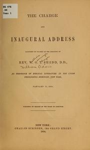 Cover of: The charge and inaugural address delivered on occasion of the induction of Rev. W.G.T. Shedd, D.D., as professor of Biblical literature in the Union Theological Seminary, New York, January 11, 1864.