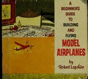 Cover of: A beginner's guide to building and flying model airplanes.