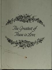 Cover of: The greatest of these is love: God's holy words; mingled with roses