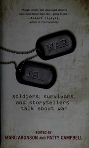 Cover of: War Is...: Soldiers, Survivors and Storytellers Talk About War