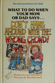 Cover of: What to do when your mom or dad says-- "Don't hang around with the wrong crowd!" by Joy Berry