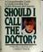 Cover of: Should I call the doctor?