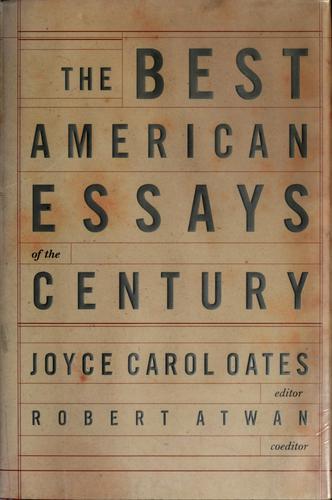 The best American essays of the century by Joyce Carol Oates, Robert Atwan