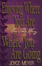 Cover of: Enjoying where you are on the way to where you are going: learning how to live a joyful spirit-led life