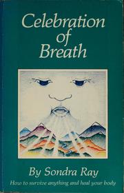 Celebration of breath (rebirthing, book II), or, How to survive anything and heal your body by Sondra Ray