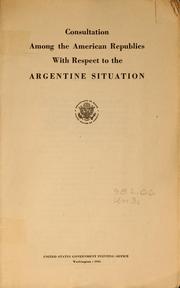 Cover of: Consultation among the American republics with respect to the Argentine situation. | United States. Department of State.