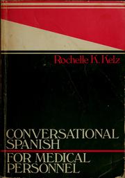 Cover of: Conversational Spanish for medical personnel: essential expressions, questions, and directions for medical personnel to facilitate conversation with Spanish-speaking patients and coworkers