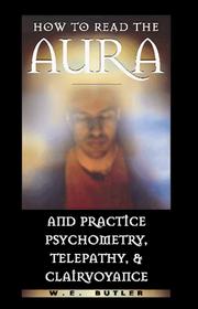 How to read the aura, practice psychometry, telepathy, and clairvoyance by Walter Ernest Butler