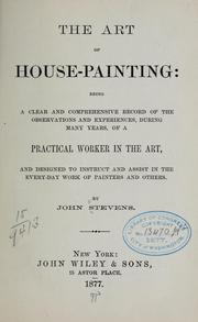 Cover of: The art of house-painting: being a clear and comprehensive record of the observations and experiences, during many years, of a practical worker in the art, and designed to instruct and assist in the every-day work of painters and others.