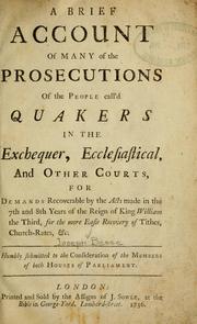 Cover of: A Brief account of many of the prosecutions of the people called Quarkers in the Exchequer, Ecclesiastical and other courts for demands recoverable by the acts made in the 7th and 8th years of the Reign of King William, the third, for the more easy recovery of Tithes, Church rates, etc