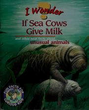 Cover of: I wonder if sea cows give milk: and other neat facts about unusual animals