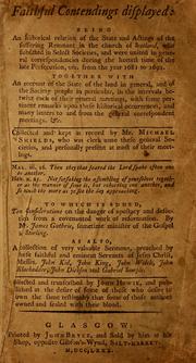 Cover of: Faithful contendings displayed: being an historical relation of the state and actings of the suffering remnant in the church of Scotland, who subsisted in select societies, and were united in general correspondencies during the hottest time of the late persecution, viz. from the year 1681 to 1691 ...