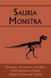 Cover of: Sauria Monstra: Dinosaurs, Pterosaurs, and Other Fossil Saurians in Classic Science Fiction and Fantasy