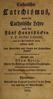 Cover of: Catholischer catechismus: worin die Catholische Lehre nach den Fünf Hauptstücken v. p. Petri Canisii, aus der Geseüschaft Jesu, erkläret wird. Zum Unterrichte und nutzen der Catholischen Jugend