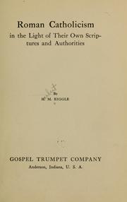 Roman Catholicism in the light of their own Scriptures and authorites by H. M. Riggle
