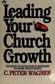 Cover of: Leading your church to growth by C. Peter Wagner