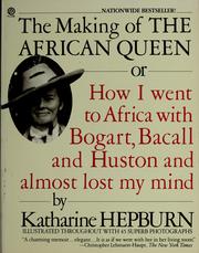 Cover of: The making of The African Queen, or, How I went to Africa with Bogart, Bacall, and Huston and almost lost my mind by Katharine Hepburn