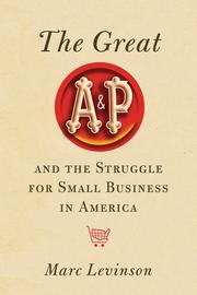 Cover of: The Great A&P and the Struggle for Small Business in America by Marc Levinson
