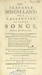 Cover of: The tea-table miscellany: or, a collection of choice songs, Scots and English. In four volumes. The twelfth edition, being the compleatest and most correct of any yet published. By Allan Ramsay. ...
