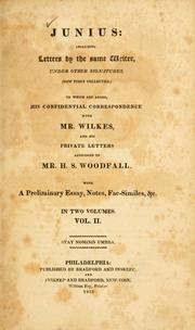 Cover of: Junius: including letters by the same writer, under other signatures, (now first collected.) To which are added, his confidential correspondence with Mr. Wilkes, and his private letters, addressed to Mr. H. S. Woodfall