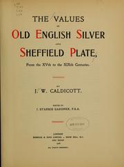 Cover of: The values of old English silver and Sheffield plate, from the XVth to the XIXth centuries | J. W. Caldicott