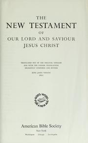 Cover of: The New Testament of Our Lord and Saviour Jesus Christ: translated out of the original Greek: and with the former translations diligently compared and revised