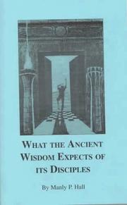 Cover of: What the ancient wisdom expects of its disciples by Manly Palmer Hall