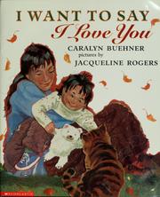 Cover of: I want to say I love you by Caralyn Buehner