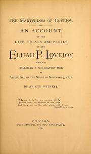 Cover of: The martyrdom of Lovejoy: an account of the life, trials, and perils of Rev. Elijah P. Lovejoy, who was killed by a pro-slavery mob at Alton, Ill., the night of November 7, 1837