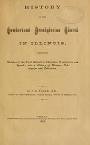 History of the Cumberland Presbyterian Church in Illinois, containing sketches of the first ministers, churches, Presbyteries and Synods; also a history of missions, publications and education by J. B. Logan