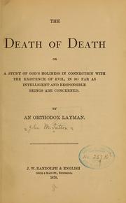 Cover of: The death of death: or, A study of God's holiness in connection with the existence of evil, in so far as intelligent and responsible beings are concerned.