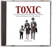 Cover of: Toxic [sound recording]: seven poisons that threaten the health of the Christian homeschool movement, and their antidotes