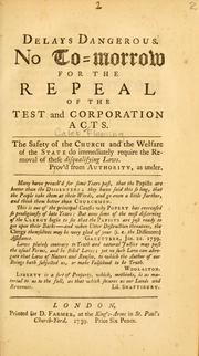 Cover of: Delays dangerous: no to-morrow for the repeal of the test and corporation acts : the safety of the church and the welfare of the state do immediately require the removal of these disqualifying laws ...