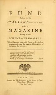 Cover of: A fund raising for the Italian gentleman, or, A magazine filling on the scheme of frugality : what damage may arise from an explosion is calculated from the accurate observations of the famous Dr. Atterbury ...