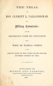 Cover of: The trial of Hon. Clement L. Vallandigham: by a military commission: and the proceedings under his application for a writ of habeas corpus in the Circuit Court of the United States for the Southern district of Ohio