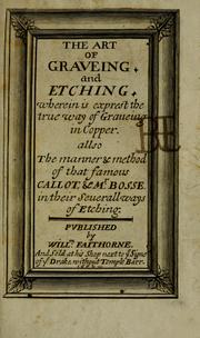 Cover of: The art of graueing, and etching: wherein is exprest the true way of graueing in copper. Allso the manner & method of that famous Callot, & Mr. Bosse, in their seuerall ways of etching