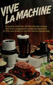 Cover of: Vive La Machine: a superb collection of international recipes and menu suggestions prepared especially for the new breed of electric kitchen appliances