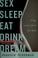 Cover of: Sex sleep eat drink dream