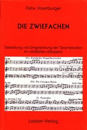 Cover of: Die Zwiefachen: Gestaltung und Umgestaltung der Tanzmelodien im nördlichen Altbayern