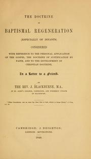 Cover of: The doctrine of baptismal regeneration (especially of infants) considered with reference to the personal application of the gospel, the doctrine of justification by faith, and to the development of Christian doctrine