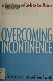 Cover of: Overcoming incontinence: a straghtforward guide to your options for treating this common problem