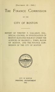Cover of: Report of Timothy F. Callahan, Special counsel in investigation of Boston Elevated Railway: under the auspices of Maurice J. Tobin, mayor of Boston, and the Finance Commission of the city of Boston