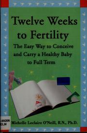 Cover of: Twelve weeks to fertility: the easy way to conceive and carry a healthy baby to full term