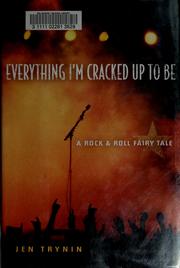 Cover of: Everything I'm cracked up to be: a rock & roll fairy tale