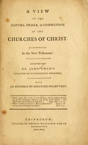 Cover of: A view of the nature, order, and communion of the churches of Christ as exhibited in the New Testament: extracted from Dr. John Owen's treatise on evangelical churches ...