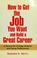 Cover of: How to get the job you want and build a great career